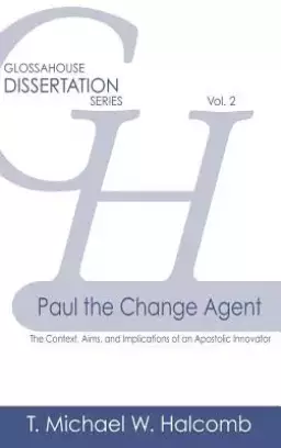 Paul the Change Agent: The Context, Aims, and Implications of an Apostolic Innovator