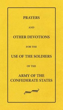 Prayers And Other Devotions For The Use Of The Soldiers Of The Army Of The Confederate States