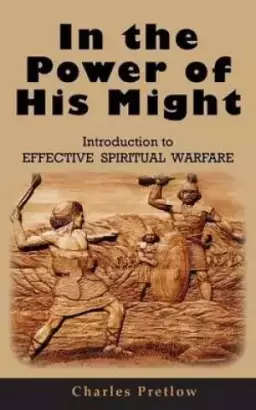 In the Power of His Might Introduction to Effective Spiritual Warfare