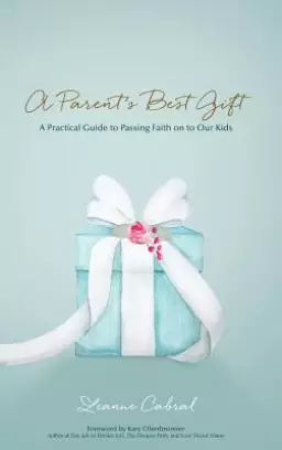 A Parent's Best Gift - Hard Copy: A Practical Guide to Passing Faith on to Our Kids