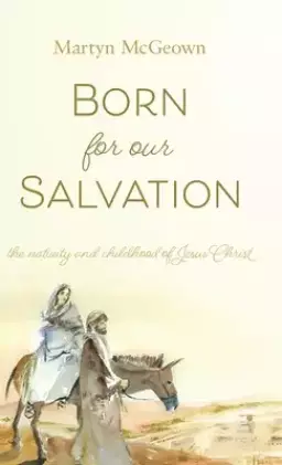 Born for Our Salvation: The Nativity and Childhood of Jesus Christ