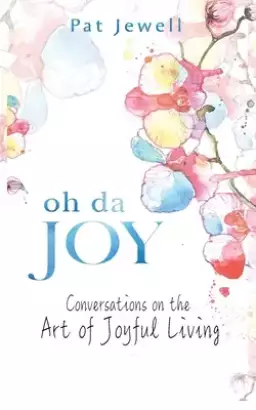 Oh Da Joy: A conversation in the art of joyful living