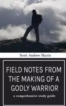 Field Notes from The Making of a Godly Warrior: A Comprehensive Study Guide
