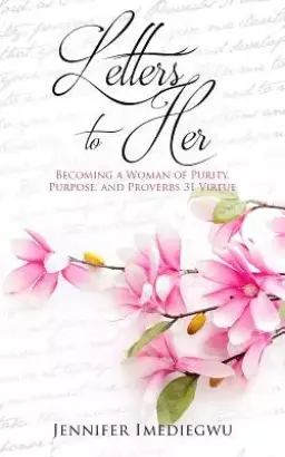 Letters to Her: Becoming a Woman of Purity, Purpose, and Proverbs 31 Virtue