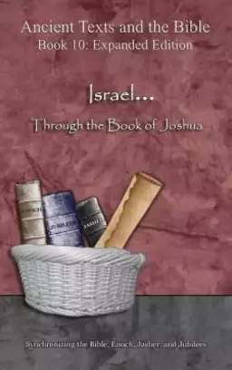 Israel... Through the Book of Joshua - Expanded Edition: Synchronizing the Bible, Enoch, Jasher, and Jubilees