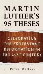 Martin Luther's 95 Theses: Celebrating the Protestant Reformation in the 21st Century