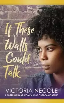 If These Walls Could Talk: Stories from Women Who Overcame Abuse