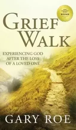 Grief Walk: Experiencing God After the Loss of a Loved One: Experiencing God After the Loss of a Loved One