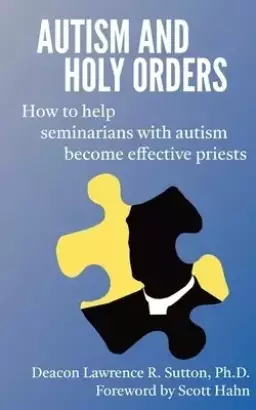 Autism and Holy Orders: How to Help Seminarians with Autism Become Effective Priests