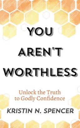 You Aren't Worthless: Unlock the Truth to Godly Confidence (Updated Edition)