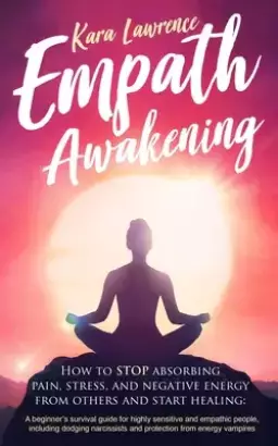 EMPATH AWAKENING: How to STOP Absorbing Pain, Stress, and Negative Emotion From Others