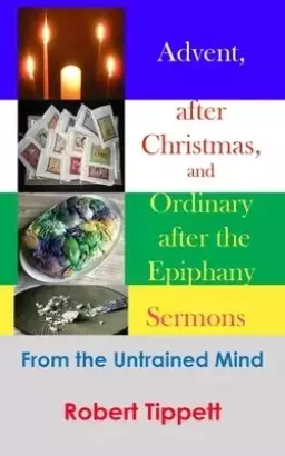 Advent, after Christmas, and Ordinary after the Epiphany Sermons: From the Untrained Mind