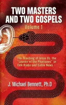 Two Masters and Two Gospels, Volume 1: The Teaching of Jesus Vs. The Leaven of the Pharisees in Talk Radio and Cable News