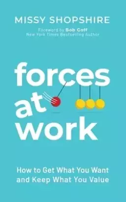 Forces at Work: How to Get What You Want and Keep What You Value