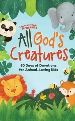 All God's Creatures: 60 Days of Devotions for Animal-Loving Kids