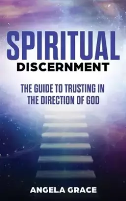 Spiritual Discernment: The Guide to Trusting in the Direction of God