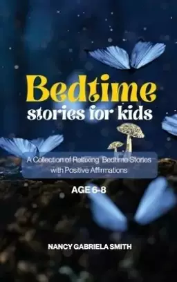 BEDTIME STORIES FOR KIDS: A Collection of Relaxing Bedtime Stories with Positive Affirmations - Age 6-8