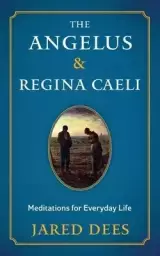 The Angelus & Regina Caeli: Meditations for Everyday Life