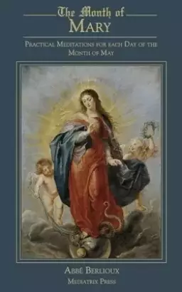 The Month of Mary: Practical Meditations for each Day of the Month of May: Practical