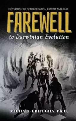 Farewell to Darwinian Evolution: Exposition of God's Creation Patent and Seal