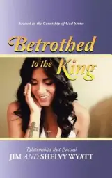 Betrothed To the King: Relationships that Succeed