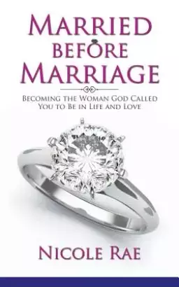 Married Before Marriage: Becoming the Woman God Called You to Be in Life and Love