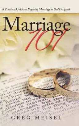 Marriage 101: A Practical Guide to Enjoying Marriage as God Designed