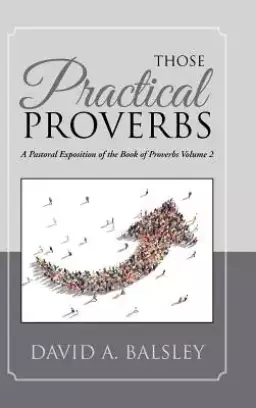 Those Practical Proverbs: A Pastoral Exposition of the Book of Proverbs Volume 2