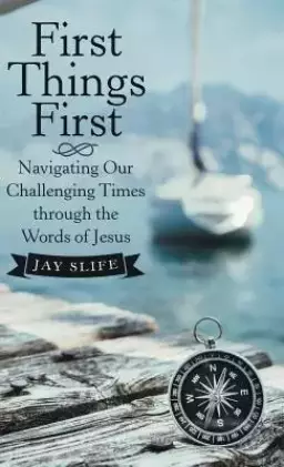 First Things First: Navigating Our Challenging Times Through the Words of Jesus