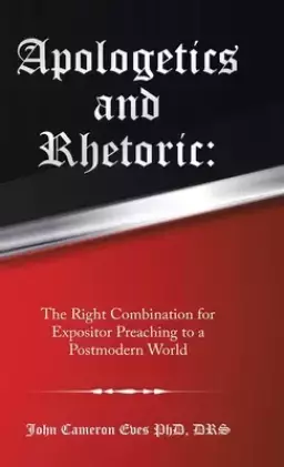 Apologetics and Rhetoric: The Right Combination for Expositor Preaching to a Postmodern World
