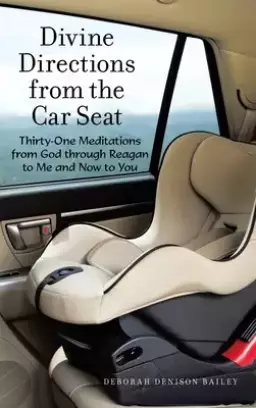 Divine Directions from the Car Seat: Thirty-One Meditations from God Through Reagan to Me and Now to You