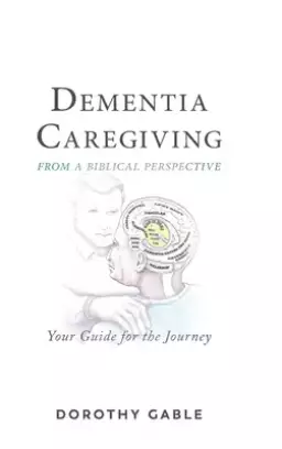 Dementia Caregiving from a Biblical Perspective: Your Guide for the Journey