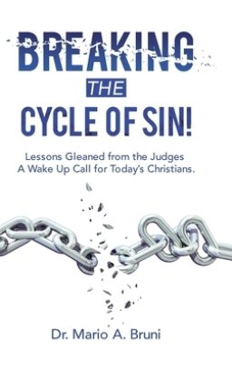 Breaking the Cycle of Sin!: Lessons Gleaned from the Judges  a Wake up Call for Today's Christians.