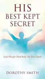His Best Kept Secret: God's Plan for Christ Body/The True Church