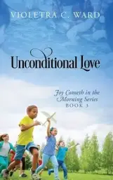 UNCONDITIONAL LOVE: Joy Cometh in the Morning Series, Book 3