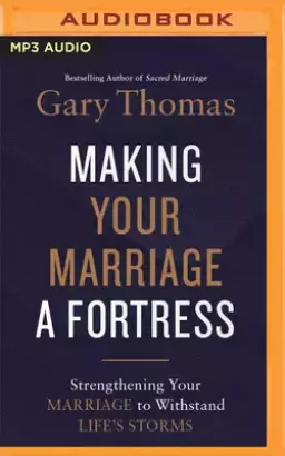 Making Your Marriage a Fortress: Strengthening Your Marriage to Withstand Life's Storms