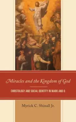 Miracles and the Kingdom of God: Christology and Social Identity in Mark and Q