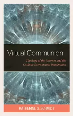 Virtual Communion: Theology of the Internet and the Catholic Sacramental Imagination