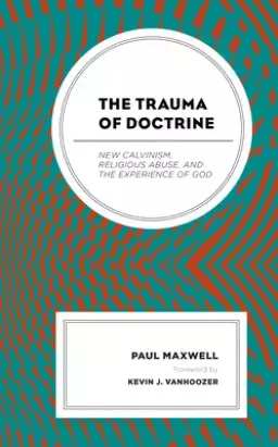 The Trauma of Doctrine: New Calvinism, Religious Abuse, and the Experience of God