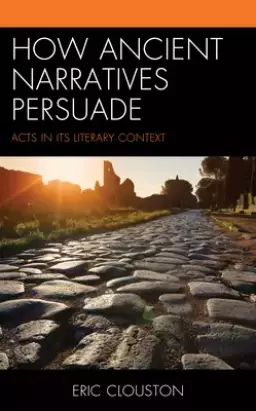 How Ancient Narratives Persuade: Acts in Its Literary Context