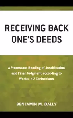 Receiving Back One's Deeds: A Protestant Reading of Justification and Final Judgment According to Works in 2 Corinthians