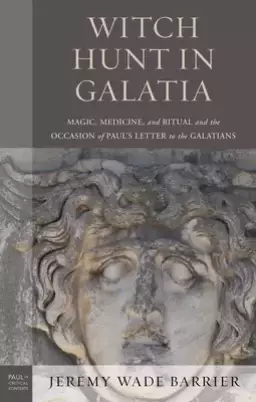 Witch Hunt in Galatia: Magic, Medicine, and Ritual and the Occasion of Paul's Letter to the Galatians