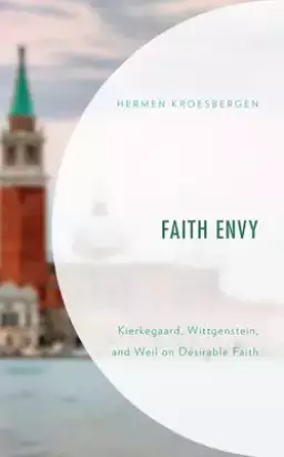 Faith Envy: Kierkegaard, Wittgenstein, and Weil on Desirable Faith