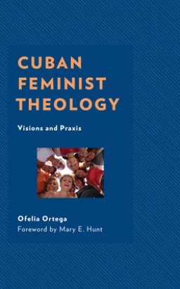 Cuban Feminist Theology: Visions and Praxis