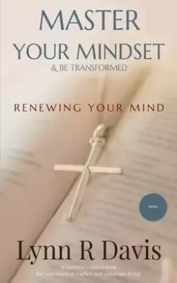 Renewing Your Mind: A Mindset Book For Spiritual Warfare And Victorious Living