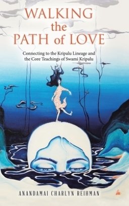 Walking the  Path of Love: Connecting to the Kripalu Lineage and  the Core Teachings of Swami Kripalu