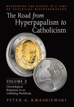 The Road from Hyperpapalism to Catholicism: Rethinking the Papacy in a Time of Ecclesial Disintegration: Volume 2 (Chronological Responses to an Unfol