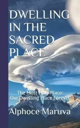 Dwelling in the Sacred Place: The Most Holy Place - Our Dwelling Place Forever