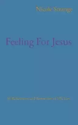 Feeling For Jesus: 50 Reflections and Reminders of His Love