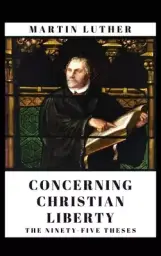 Concerning Christian Liberty: And The Ninety-five Theses